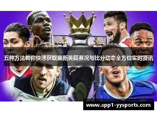 五种方法教你快速获取最新英超赛况与比分动态全方位实时资讯