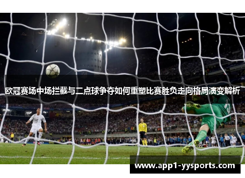 欧冠赛场中场拦截与二点球争夺如何重塑比赛胜负走向格局演变解析 欧冠赛场中场拦截与二点球争夺如何重塑比赛胜负走向格局演变解析