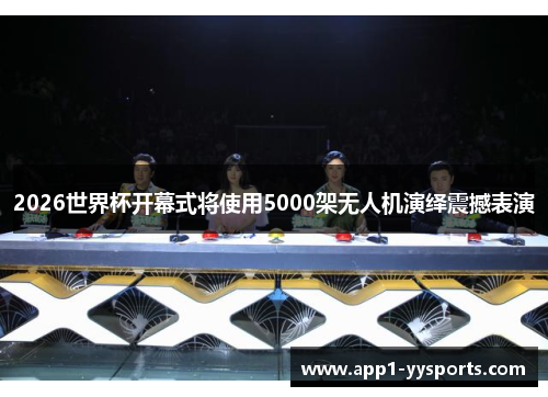 2026世界杯开幕式将使用5000架无人机演绎震撼表演