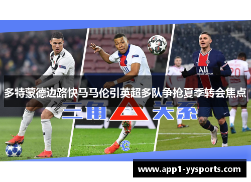 多特蒙德边路快马马伦引英超多队争抢夏季转会焦点