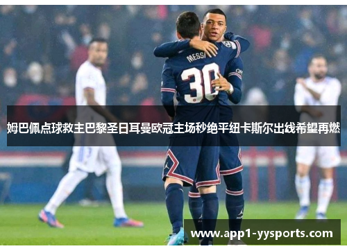 姆巴佩点球救主巴黎圣日耳曼欧冠主场秒绝平纽卡斯尔出线希望再燃 姆巴佩点球救主巴黎圣日耳曼欧冠主场秒绝平纽卡斯尔出线希望再燃