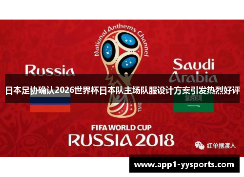 日本足协确认2026世界杯日本队主场队服设计方案引发热烈好评