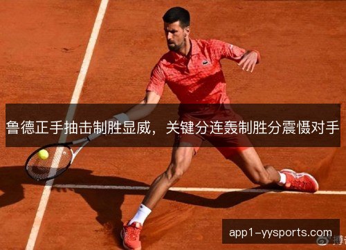 鲁德正手抽击制胜显威，关键分连轰制胜分震慑对手