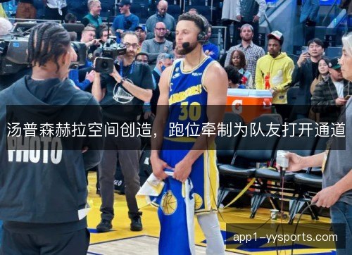 汤普森赫拉空间创造，跑位牵制为队友打开通道