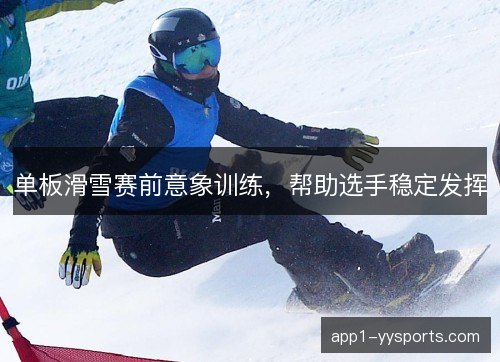 单板滑雪赛前意象训练，帮助选手稳定发挥