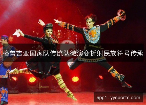 格鲁吉亚国家队传统队徽演变折射民族符号传承