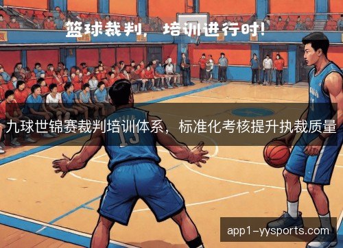 九球世锦赛裁判培训体系，标准化考核提升执裁质量